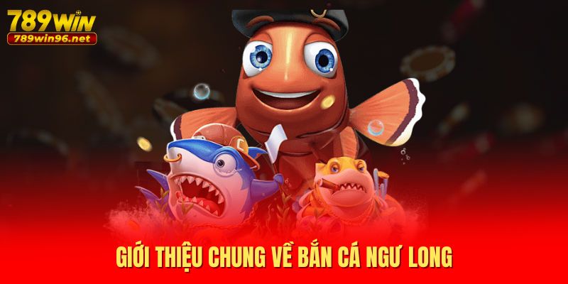 Giới thiệu chung về bắn cá ngư long