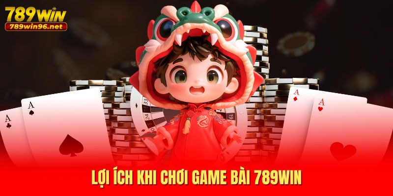 Lợi ích khi chơi Game bài 789WIN