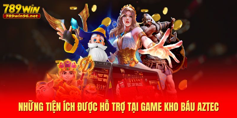 Những tiện ích được hỗ trợ tại game kho báu Aztec
