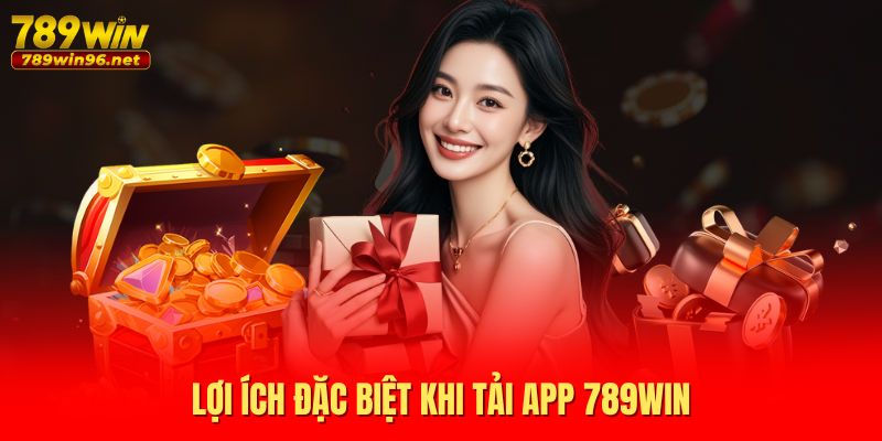 Lợi ích đặc biệt khi tải app 789WIN