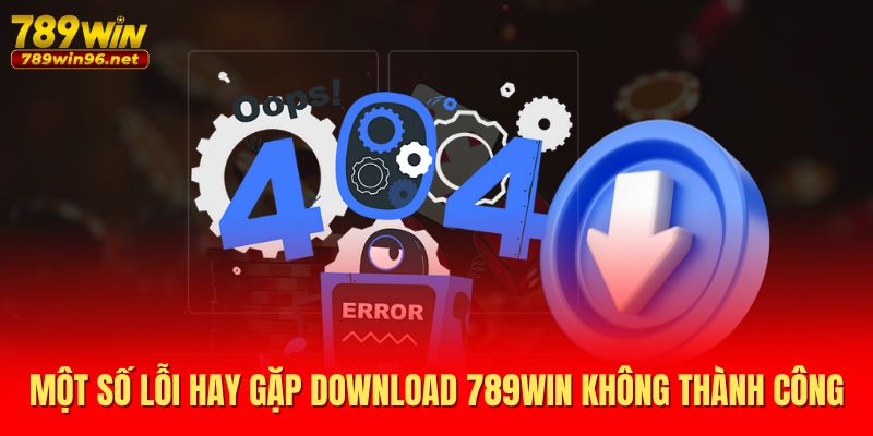 Một số lỗi hay gặp download 789WIN không thành công