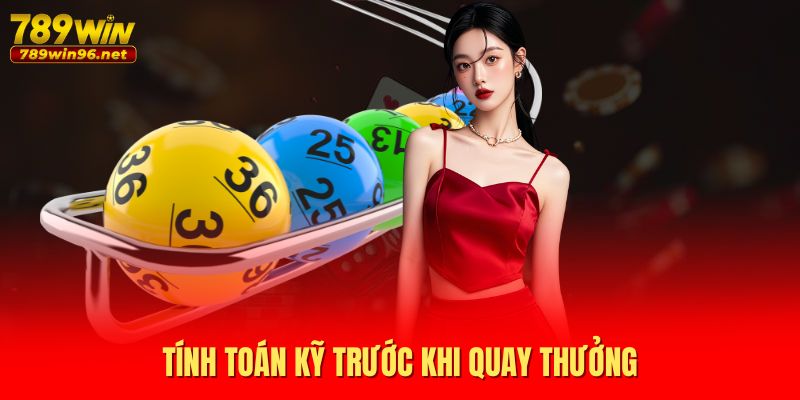 Tính toán kỹ trước khi quay thưởng